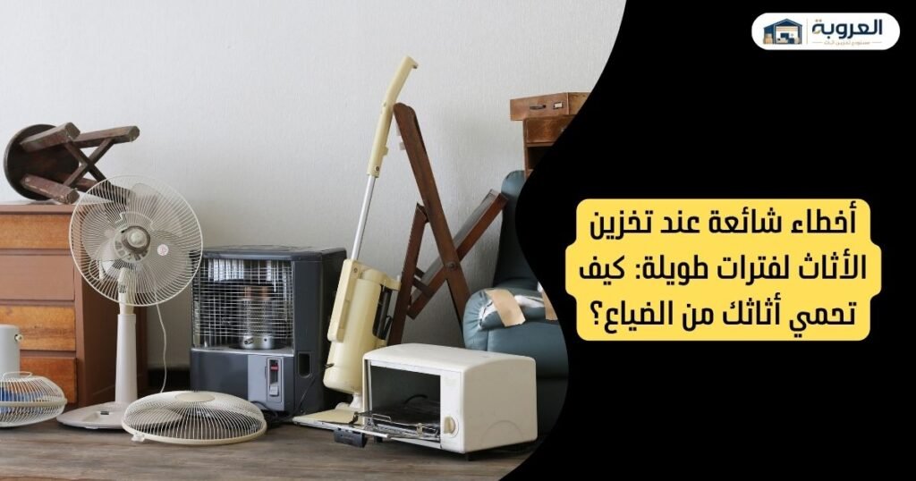 أخطاء شائعة عند تخزين الاثاث لفترات طويلة: كيف تحمي أثاثك من الضياع؟